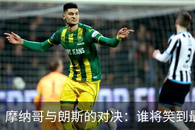 摩纳哥与朗斯的对决：谁将笑到最后？